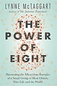 The Power of Eight : Harnessing the Miraculous Energies of a Small Group to Heal Others, Your Life and the World (Paperback)