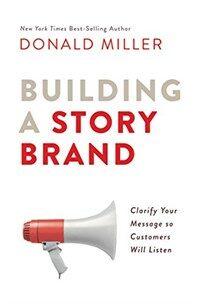 Building a StoryBrand: Clarify Your Message So Customers Will Listen (Paperback)