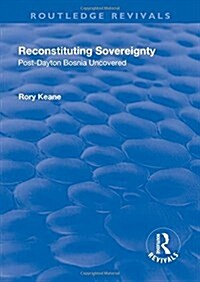 Reconstituting Sovereignty : Post-Dayton Bosnia Uncovered (Hardcover)