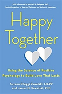 Happy Together: Using the Science of Positive Psychology to Build Love That Lasts (Paperback)