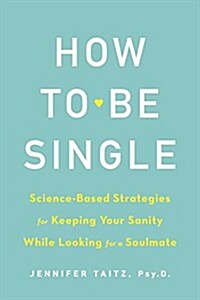 How to Be Single and Happy: Science-Based Strategies for Keeping Your Sanity While Looking for a Soul Mate (Paperback)