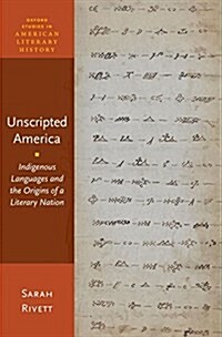 Unscripted America: Indigenous Languages and the Origins of a Literary Nation (Hardcover)