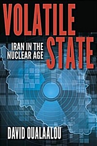 Volatile State: Iran in the Nuclear Age (Hardcover)