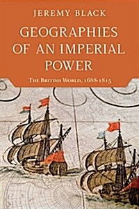 Geographies of an Imperial Power: The British World, 1688-1815 (Paperback)
