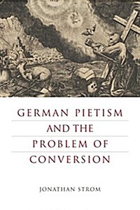 German Pietism and the Problem of Conversion (Hardcover)