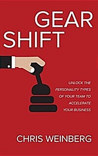 Gear Shift: Unlock the Personality Types of Your Team to Accelerate Your Business (Paperback)