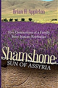 Shamshone: Sun of Assyria: Five Generations of a Family from Iranian Azerbaijan (Paperback)