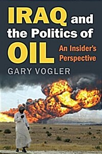 Iraq and the Politics of Oil: An Insiders Perspective (Hardcover)