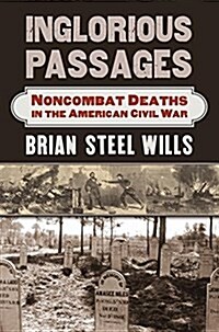 Inglorious Passages: Noncombat Deaths in the American Civil War (Hardcover)