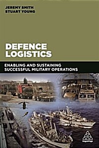 Defence Logistics : Enabling and Sustaining Successful Military Operations (Paperback)
