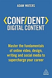 Confident Digital Content : Master the Fundamentals of Online Video, Design, Writing and Social Media to Supercharge Your Career (Paperback)