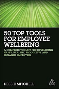 50 Top Tools for Employee Wellbeing : A Complete Toolkit for Developing Happy, Healthy, Productive and Engaged Employees (Paperback)