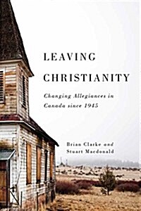 Leaving Christianity: Changing Allegiances in Canada Since 1945 (Hardcover)