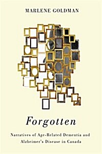 Forgotten: Narratives of Age-Related Dementia and Alzheimers Disease in Canada (Hardcover)