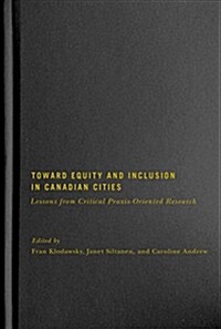 Toward Equity and Inclusion in Canadian Cities: Lessons from Critical Praxis-Oriented Research (Hardcover)