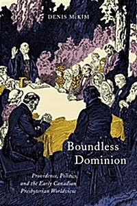 Boundless Dominion: Providence, Politics, and the Early Canadian Presbyterian Worldview Volume 2 (Paperback)