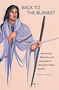 Back to the Blanket, Volume 70: Recovered Rhetorics and Literacies in American Indian Studies (Hardcover)