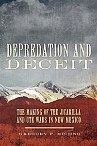 Depredation and Deceit: The Making of the Jicarilla and Ute Wars in New Mexico (Hardcover)