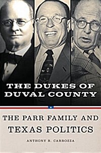 Dukes of Duval County: The Parr Family and Texas Politics (Hardcover)