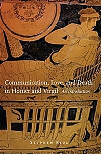 Communication, Love and Death in Homer and Virgil: An Introduction (Paperback)