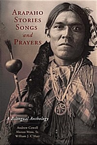 Arapaho Stories, Songs and Prayers: A Bilingual Anthology (Paperback)