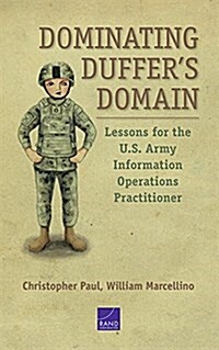 Dominating Duffers Domain: Lessons for the U.S. Army Information Operations Practitioner (Paperback)