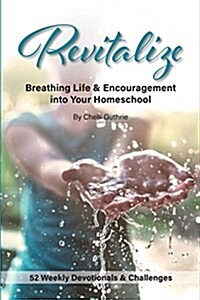 Revitalize: Breathing Life and Encouragement Into Your Homeschool (Paperback)
