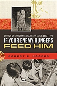 If Your Enemy Hungers, Feed Him: Church of Christ Missionaries in Japan, 1892-1970 (Paperback)