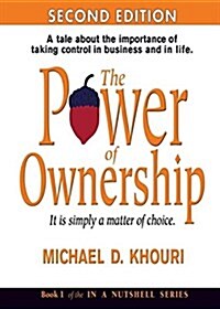 The Power of Ownership: It Is Simply a Matter of Choice.: A Tale about the Importance of Taking Control in Business and in Life. (Paperback)