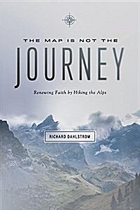 Map Is Not the Journey: Faith Renewed While Hiking the Alps (Paperback)