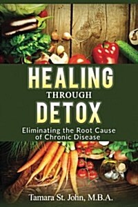Healing Through Detox: Eliminating the Root Cause of Chronic Disease (Paperback)