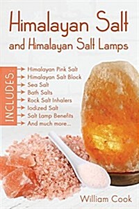 Himalayan Salt and Himalayan Salt Lamps: Himalayan Pink Salt, Himalayan Salt Block, Sea Salt, Bath Salts, Rock Salt Inhalers, Iodized Salt, Salt Lamp (Paperback)