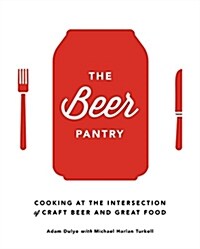 The Beer Pantry: Cooking at the Intersection of Craft Beer and Great Food (Hardcover)