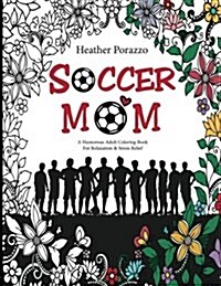 Soccer Mom: A Humorous Adult Coloring Book for Relaxation & Stress Relief: (Humorous Coloring Books for Grown-Ups) (Paperback)