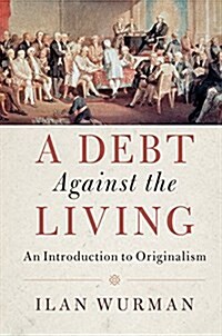 A Debt Against the Living : An Introduction to Originalism (Paperback)