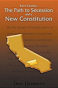 Kern County: The Path to Secession and a New Constitution (Paperback)