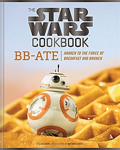 The Star Wars Cookbook: Bb-Ate: Awaken to the Force of Breakfast and Brunch (Cookbooks for Kids, Star Wars Cookbook, Star Wars Gifts) (Hardcover)