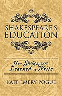 Shakespeares Education: How Shakespeare Learned to Write (Paperback)