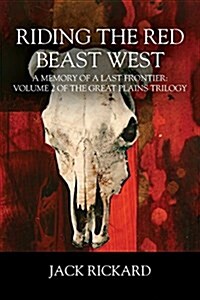 Riding the Red Beast West: A Memory of a Last Frontier: Volume 2 of the Great Plains Trilogy (Paperback)