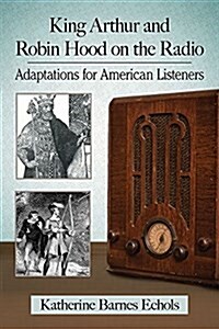 King Arthur and Robin Hood on the Radio: Adaptations for American Listeners (Paperback)