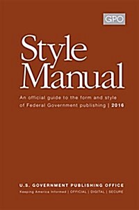 Gpo Style Manual: An Official Guide to the Form and Style of Federal Government Publishing 2016: An Official Guide to the Form and Style of Federal Go (Paperback)
