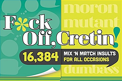 F*ck Off, Cretin!: 15,876 Mix n Match Insults for All Occasions (Hardcover)