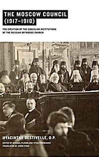 The Moscow Council (1917-1918): The Creation of the Conciliar Institutions of the Russian Orthodox Church (Hardcover)