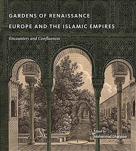 Gardens of Renaissance Europe and the Islamic Empires: Encounters and Confluences (Hardcover)