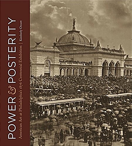 Power and Posterity: American Art at Philadelphias 1876 Centennial Exhibition (Hardcover)