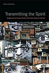 Transmitting the Spirit: Religious Conversion, Media, and Urban Violence in Brazil (Hardcover)