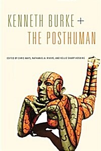 Kenneth Burke + the Posthuman (Hardcover)