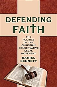 Defending Faith: The Politics of the Christian Conservative Legal Movement (Hardcover)
