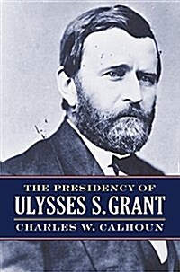 The Presidency of Ulysses S. Grant (Hardcover)