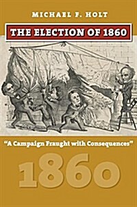 The Election of 1860: A Campaign Fraught with Consequences (Hardcover)